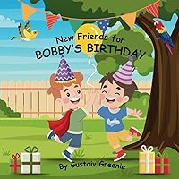 New Friends for Bobby's Birthday: A story about a young boy's plans to make friends before his birthday party New Friends for Bobby's Birthday: A story about a young boy's plans to make friends before his birthday party Paperback Kindle