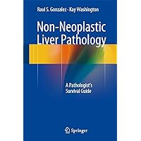 Non-Neoplastic Liver Pathology: A Pathologist’s Survival Guide Non-Neoplastic Liver Pathology: A Pathologist’s Survival Guide Hardcover Kindle Paperback