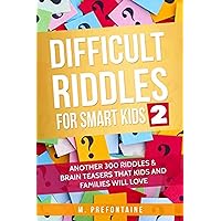 Difficult Riddles for Smart Kids 2: Another 300 Riddles & Brain Teasers that Kids and Families will Love Difficult Riddles for Smart Kids 2: Another 300 Riddles & Brain Teasers that Kids and Families will Love Paperback Kindle
