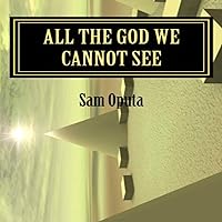 All The God We Cannot See: Why There is God