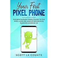 Your First Pixel Phone: The Ridiculously Simple Guide to the Pixel 4 and 4XL (and Other Devices Running Android 10) Your First Pixel Phone: The Ridiculously Simple Guide to the Pixel 4 and 4XL (and Other Devices Running Android 10) Paperback