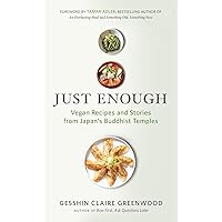 Just Enough: Vegan Recipes and Stories from Japan’s Buddhist Temples Just Enough: Vegan Recipes and Stories from Japan’s Buddhist Temples Paperback Kindle