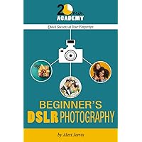 Beginner's DSLR Photography: Learn to use your camera and take great photos now! Beginner's DSLR Photography: Learn to use your camera and take great photos now! Kindle