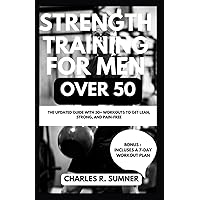 STRENGTH TRAINING FOR MEN OVER 50: The Updated Guide with 30+ Workouts to Get Lean, Strong, and Pain-Free