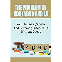 The Problem Of ADD/ADHD And LD: Stopping ADD/ADHD And Learning Disabilities Without Drugs: What Are Some Negatives Of The Drugs Available For The Treatment Of Adhd?