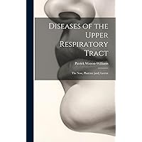 Diseases of the Upper Respiratory Tract; the Nose, Pharynx [and] Larynx Diseases of the Upper Respiratory Tract; the Nose, Pharynx [and] Larynx Hardcover Paperback
