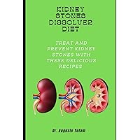 Kidney Stones Dissolver Diet: Treat And Prevent Kidney Stones with These Delicious Recipes