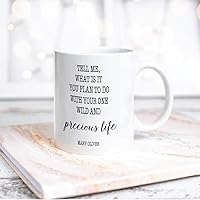 Funny Coffee Mug Inspirational Quote Tell Me What is It You Plan to Do with Your One Wild and Precious Life White Ceramic Cup for Relatives and Friends Anniversary Festival Birthday Gift 15oz