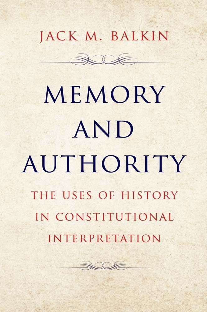 Memory and Authority: The Uses of History in Constitutional Interpretation (Yale Law Library Series in Legal History and Reference)