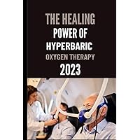 THE HEALING POWER OF HYPERBARIC OXYGEN THERAPY 2023:: Exploring the benefits of hyperbaric Oxygen Therapy for healing brain injuries,stress and other emotional disorders THE HEALING POWER OF HYPERBARIC OXYGEN THERAPY 2023:: Exploring the benefits of hyperbaric Oxygen Therapy for healing brain injuries,stress and other emotional disorders Paperback Kindle Hardcover