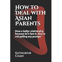 How to Deal with Asian Parents: Have a better relationship because let’s face it, they’re not getting any younger How to Deal with Asian Parents: Have a better relationship because let’s face it, they’re not getting any younger Paperback