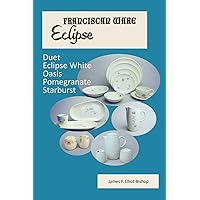Franciscan Ware Eclipse: Duet, Eclipse White, Oasis, Pomegranate, and Starburst Franciscan Ware Eclipse: Duet, Eclipse White, Oasis, Pomegranate, and Starburst Paperback Kindle Hardcover