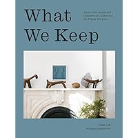 What We Keep: Advice from Artists and Designers on Living with the Things You Love What We Keep: Advice from Artists and Designers on Living with the Things You Love Hardcover Kindle