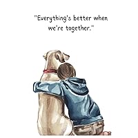 EVERYTHING'S BETTER WHEN WE'RE TOGETHER: Pet Health & Wellness Log Book. Medical Record Keeper. Activity Planner and Organizer Journal 120 Pages