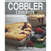 COBBLER COOKBOOK: BOOK 1, FOR BEGINNERS MADE EASY STEP BY STEP COBBLER COOKBOOK: BOOK 1, FOR BEGINNERS MADE EASY STEP BY STEP Paperback Kindle