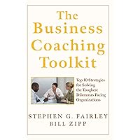 The Business Coaching Toolkit: Top 10 Strategies for Solving the Toughest Dilemmas Facing Organizations The Business Coaching Toolkit: Top 10 Strategies for Solving the Toughest Dilemmas Facing Organizations Hardcover Kindle