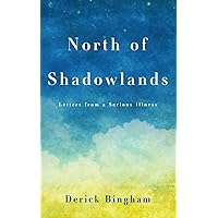 North Of Shadowlands: Letters From a Serious Illness North Of Shadowlands: Letters From a Serious Illness Paperback Kindle