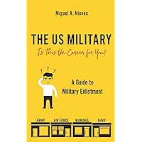 The US Military: Is This the Career for You?: A guide to military enlistment The US Military: Is This the Career for You?: A guide to military enlistment Paperback Kindle