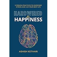 Hardwired for Happiness: 9 Proven Practices to Overcome Stress and Live Your Best Life Hardwired for Happiness: 9 Proven Practices to Overcome Stress and Live Your Best Life Paperback Kindle Hardcover