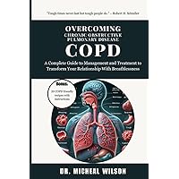 Overcoming Chronic Obstructive Pulmonary Disease COPD: A Complete Guide to Management and Treatment to Transform Your Relationship With Breathlessness Overcoming Chronic Obstructive Pulmonary Disease COPD: A Complete Guide to Management and Treatment to Transform Your Relationship With Breathlessness Paperback Kindle