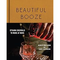 Beautiful Booze: Stylish Cocktails to Make at Home Beautiful Booze: Stylish Cocktails to Make at Home Hardcover Kindle