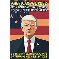 American Journey: From Historical Events to Presidential Legacies: On this day: 232 Historic Days of Triumphs and Celebrations American Journey: From Historical Events to Presidential Legacies: On this day: 232 Historic Days of Triumphs and Celebrations Paperback Kindle