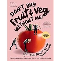 Don’t Buy Fruit & Veg Without Me!: Life-changing lowdown on how to choose, prep and cook with amazing produce Don’t Buy Fruit & Veg Without Me!: Life-changing lowdown on how to choose, prep and cook with amazing produce Paperback Kindle
