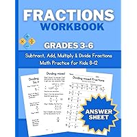 Fractions Practice Workbook: Learn How to Subtract, Add, Multiply & Divide Fractions for Grades 3-6 (Ages 8-12) Fractions Practice Workbook: Learn How to Subtract, Add, Multiply & Divide Fractions for Grades 3-6 (Ages 8-12) Paperback
