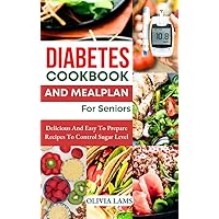 DIABETES COOKBOOK AND MEALPLAN For Seniors: Delicious And Easy To Prepare Recipes To Control Sugar Level DIABETES COOKBOOK AND MEALPLAN For Seniors: Delicious And Easy To Prepare Recipes To Control Sugar Level Kindle Paperback