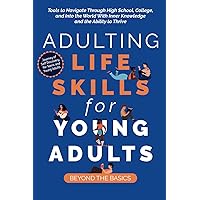 Adulting Life Skills for Young Adults: Beyond the Basics: Tools to Navigate Through High School, College, and Into the World with Inner Knowledge and the Ability to Thrive Adulting Life Skills for Young Adults: Beyond the Basics: Tools to Navigate Through High School, College, and Into the World with Inner Knowledge and the Ability to Thrive Paperback Audible Audiobook Kindle Hardcover