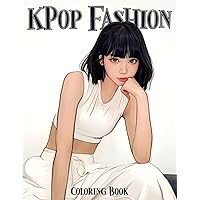 KPOP Fashion Coloring Book: Trendy Styles Coloring Pages Featuring Fashionable, Glamorous K-Pop Stars, Idols Iconic Outfits Illustrations for All Ages Fashionistas Fun & Artistic Expression