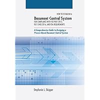 How to Establish a Document Control System for Compliance with ISO 9001: 2015, ISO 13485:2016, and FDA Requirements: A Comprehensive Guide to Designing a Process-Based Document Control System How to Establish a Document Control System for Compliance with ISO 9001: 2015, ISO 13485:2016, and FDA Requirements: A Comprehensive Guide to Designing a Process-Based Document Control System Paperback Kindle Hardcover