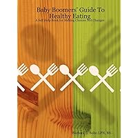 Baby Boomers' Guide to Healthy Eating: A Self Help Book for Making Choices Not Changes Baby Boomers' Guide to Healthy Eating: A Self Help Book for Making Choices Not Changes Paperback