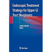 Endoscopic Treatment Strategy for Upper GI Tract Neoplasms Endoscopic Treatment Strategy for Upper GI Tract Neoplasms Kindle Hardcover Paperback