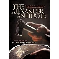The Alexander Antidote: Turning Conflict Into a Prescription of Wholeness for the Local Church The Alexander Antidote: Turning Conflict Into a Prescription of Wholeness for the Local Church Hardcover Paperback