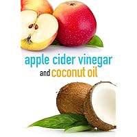 Apple Cider Vinegar and Coconut Oil Apple Cider Vinegar and Coconut Oil Kindle