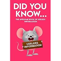 Did You Know - The Awesome Book of Useless Information: 162 Pages Jampacked With Totally Useless Information! About Every Topic you can Imagine! Did You Know - The Awesome Book of Useless Information: 162 Pages Jampacked With Totally Useless Information! About Every Topic you can Imagine! Paperback Kindle