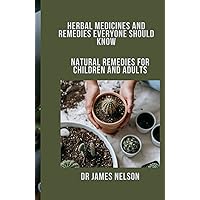 HERBAL MEDICINES AND REMEDIES EVERYONE SHOULD KNOW: Natural remedies for children and adults HERBAL MEDICINES AND REMEDIES EVERYONE SHOULD KNOW: Natural remedies for children and adults Hardcover Kindle Paperback