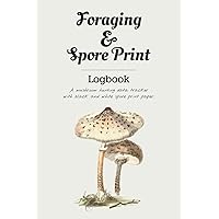 Foraging & Spore Print Logbook: A mushroom spore hunting data tracker with black and white paper to make your own spore prints