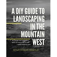 A DIY Guide to Landscaping in the Mountain West: With plans and plants that work for your style of home.