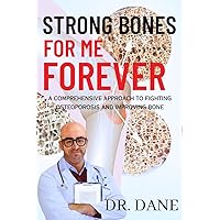 Strong Bones For Me Forever: A Comprehensive Approach to Fighting Osteoporosis and Improving Bone Strong Bones For Me Forever: A Comprehensive Approach to Fighting Osteoporosis and Improving Bone Kindle Paperback