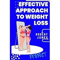 EFFECTIVE APPROACHES TO WEIGHT LOSS: Proven Strategies for Weight Loss EFFECTIVE APPROACHES TO WEIGHT LOSS: Proven Strategies for Weight Loss Paperback Kindle