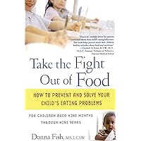 Take the Fight Out of Food: How to Prevent and Solve Your Child's Eating Problems Take the Fight Out of Food: How to Prevent and Solve Your Child's Eating Problems Paperback Kindle