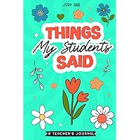 Things My Students Said: A teacher's journal to capture funny and memorable sayings from students. A notebook for teachers to write down witty, funny ... A teacher gift for educators everywhere.