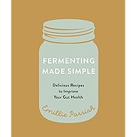 Fermenting Made Simple: Delicious Recipes to Improve Your Gut Health Fermenting Made Simple: Delicious Recipes to Improve Your Gut Health Paperback