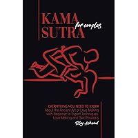 Kama Sutra for Couples: Everything You Need to Know About the Ancient Art of Love Making with Beginner to Expert Techniques. Love Making and Sex Positions Kama Sutra for Couples: Everything You Need to Know About the Ancient Art of Love Making with Beginner to Expert Techniques. Love Making and Sex Positions Paperback