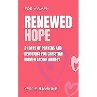 Renewed Hope: Prayers and Devotions for Christian Women Facing Anxiety and Depression (Anxiety Books, Depression Books)