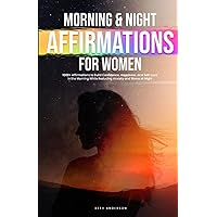 Morning & Night Affirmations for Women: 1000+ Affirmations to Build Confidence, Happiness, and Self-Love in the Morning While Reducing Anxiety and Stress at Night