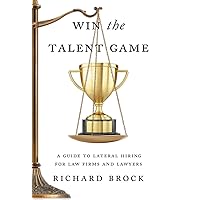 Win the Talent Game: A Guide to Lateral Hiring for Law Firms and Lawyers Win the Talent Game: A Guide to Lateral Hiring for Law Firms and Lawyers Kindle Hardcover Paperback