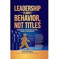 Leadership Is About Behavior, Not Titles: Insightful Traits for Action, Impact, and Results Leadership Is About Behavior, Not Titles: Insightful Traits for Action, Impact, and Results Paperback Kindle Hardcover